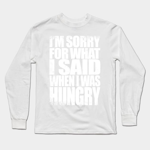 I'm sorry for what I said when I was hungry - WHITE Long Sleeve T-Shirt by stateements